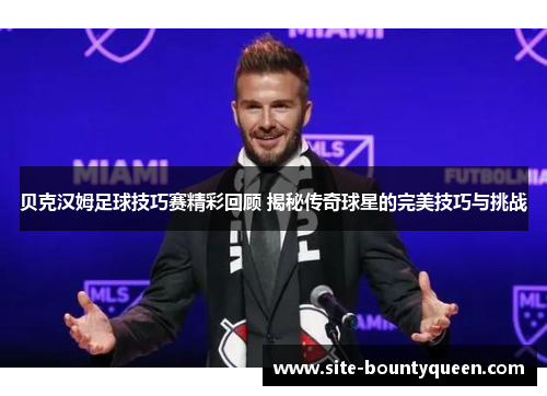 贝克汉姆足球技巧赛精彩回顾 揭秘传奇球星的完美技巧与挑战