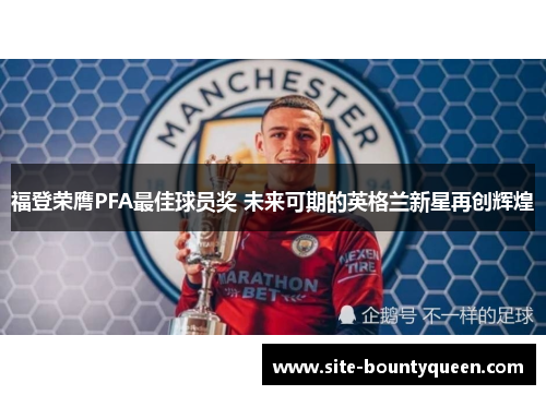 福登荣膺PFA最佳球员奖 未来可期的英格兰新星再创辉煌